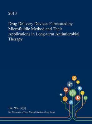 Drug Delivery Devices Fabricated by Microfluidic Method and Their Applications in Long-Term Antimicrobial Therapy