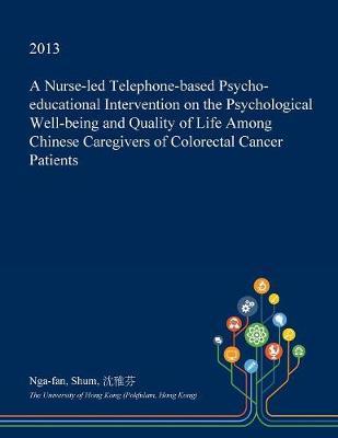 A Nurse-Led Telephone-Based Psycho-Educational Intervention on the Psychological Well-Being and Quality of Life Among Chinese Caregivers of Colorectal Cancer Patients