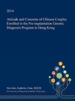 Attitude and Concerns of Chinese Couples Enrolled in the Pre-Implantation Genetic Diagnosis Program in Hong Kong