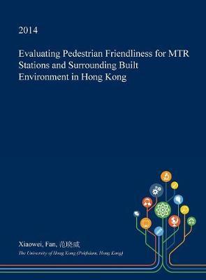 Evaluating Pedestrian Friendliness for Mtr Stations and Surrounding Built Environment in Hong Kong