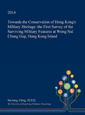 Towards the Conservation of Hong Kong's Military Heritage: The First Survey of the Surviving Military Features at Wong NAI Chung Gap, Hong Kong Island