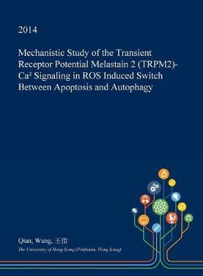 Mechanistic Study of the Transient Receptor Potential Melastain 2 (Trpm2)-CA⁺ Signaling in Ros Induced Switch Between Apoptosis and Autophagy