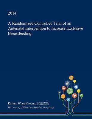 A Randomized Controlled Trial of an Antenatal Intervention to Increase Exclusive Breastfeeding
