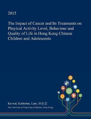 The Impact of Cancer and Its Treatments on Phsyical Activity Level, Behaviour and Quality of Life in Hong Kong Chinese Children and Adolescents