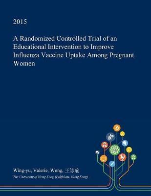 A Randomized Controlled Trial of an Educational Intervention to Improve Influenza Vaccine Uptake Among Pregnant Women