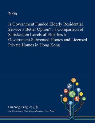 Is Government Funded Elderly Residential Service a Better Option?: A Comparison of Sarisfaction Levels of Elderlies in Government Subvented Homes and Licensed Private Homes in Hong Kong