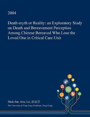 Death-Myth or Reality: An Exploratory Study on Death and Bereavement Perception Among Chinese Bereaved Who Lose the Loved One in Critical Care Unit