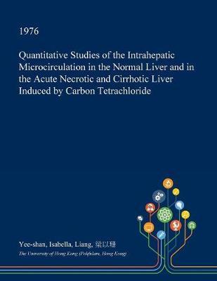 Quantitative Studies of the Intrahepatic Microcirculation in the Normal Liver and in the Acute Necrotic and Cirrhotic Liver Induced by Carbon Tetrachloride