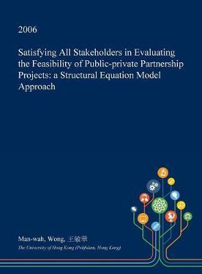 Satisfying All Stakeholders in Evaluating the Feasibility of Public-Private Partnership Projects: A Structural Equation Model Approach