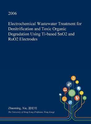 Electrochemical Wastewater Treatment for Denitrification and Toxic Organic Degradation Using Ti-Based Sno2 and Ruo2 Electrodes