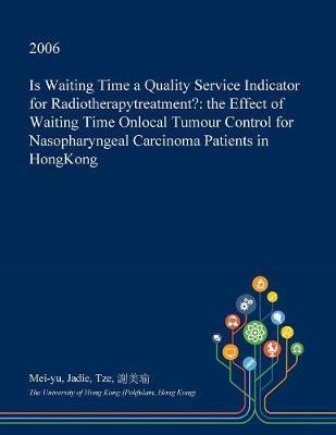 Is Waiting Time a Quality Service Indicator for Radiotherapytreatment?: The Effect of Waiting Time Onlocal Tumour Control for Nasopharyngeal Carcinoma Patients in Hongkong