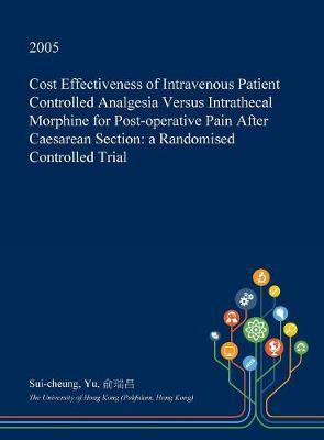 Cost Effectiveness of Intravenous Patient Controlled Analgesia Versus Intrathecal Morphine for Post-Operative Pain After Caesarean Section: A Randomised Controlled Trial