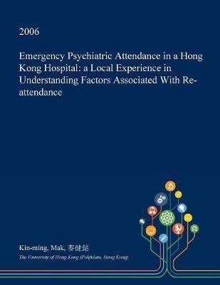 Emergency Psychiatric Attendance in a Hong Kong Hospital: A Local Experience in Understanding Factors Associated with Re-Attendance