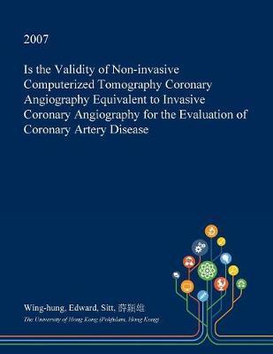 Is the Validity of Non-Invasive Computerized Tomography Coronary Angiography Equivalent to Invasive Coronary Angiography for the Evaluation of Coronary Artery Disease