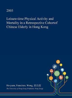 Leisure-Time Physical Activity and Mortality in a Retrospective Cohortof Chinese Elderly in Hong Kong