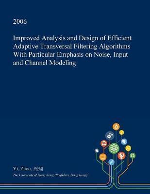 Improved Analysis and Design of Efficient Adaptive Transversal Filtering Algorithms with Particular Emphasis on Noise, Input and Channel Modeling