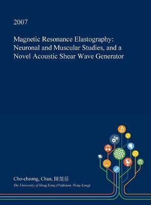 Magnetic Resonance Elastography: Neuronal and Muscular Studies, and a Novel Acoustic Shear Wave Generator