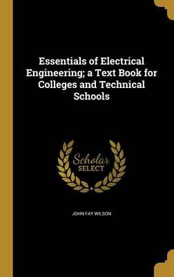 Essentials of Electrical Engineering; A Text Book for Colleges and Technical Schools