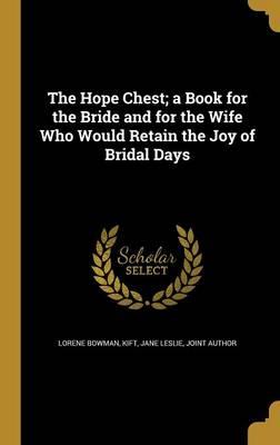 The Hope Chest; A Book for the Bride and for the Wife Who Would Retain the Joy of Bridal Days