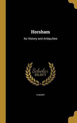Horsham: Its History and Antiquities