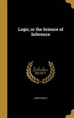 Logic; Or the Science of Inference
