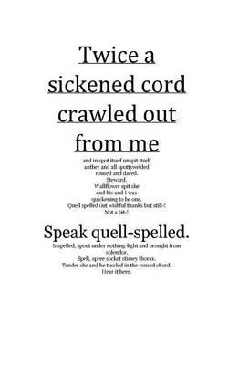 Twice a sickened cord crawled out from me: and in spot itself unspit itself anther and all spottywelded roused and dared.