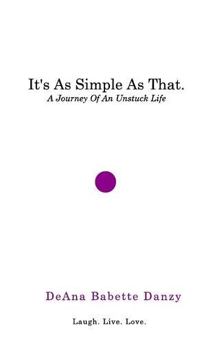 It's As Simple As That: A Journey Of An Unstuck Life