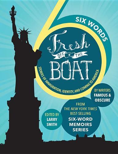 Six Words Fresh Off the Boat: Stories of Immigration, Identity, and Coming to America