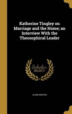 Katherine Tingley on Marriage and the Home; An Interview with the Theosophical Leader