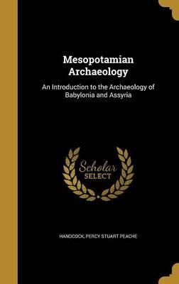 Mesopotamian Archaeology: An Introduction to the Archaeology of Babylonia and Assyria