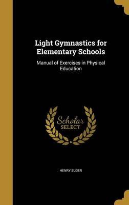 Light Gymnastics for Elementary Schools: Manual of Exercises in Physical Education