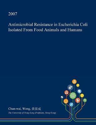 Antimicrobial Resistance in Escherichia Coli Isolated from Food Animals and Humans