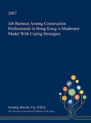 Job Burnout Among Construction Professionals in Hong Kong: A Moderator Model with Coping Strategies