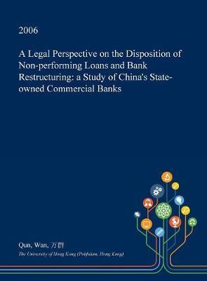 A Legal Perspective on the Disposition of Non-Performing Loans and Bank Restructuring: A Study of China's State-Owned Commercial Banks