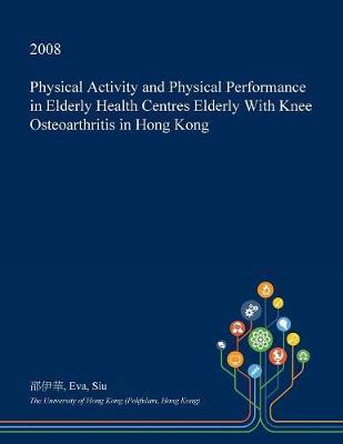 Physical Activity and Physical Performance in Elderly Health Centres Elderly with Knee Osteoarthritis in Hong Kong
