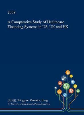 A Comparative Study of Healthcare Financing Systems in Us, UK and Hk