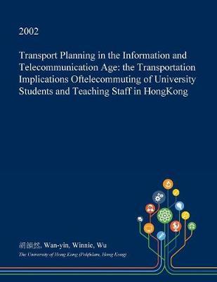 Transport Planning in the Information and Telecommunication Age: The Transportation Implications Oftelecommuting of University Students and Teaching Staff in Hongkong