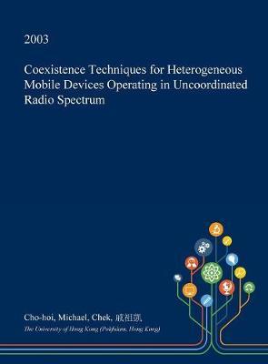Coexistence Techniques for Heterogeneous Mobile Devices Operating in Uncoordinated Radio Spectrum
