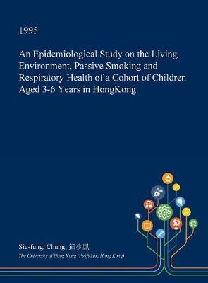 An Epidemiological Study on the Living Environment, Passive Smoking and Respiratory Health of a Cohort of Children Aged 3-6 Years in Hongkong