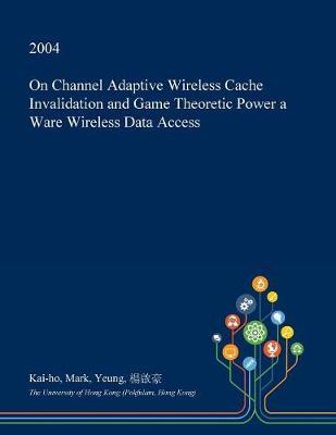 On Channel Adaptive Wireless Cache Invalidation and Game Theoretic Power a Ware Wireless Data Access