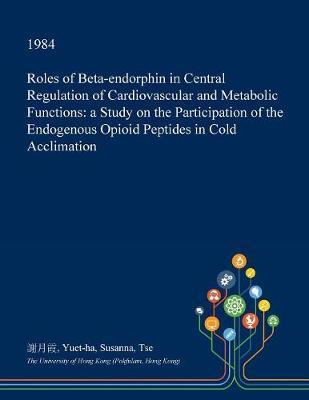Roles of Beta-Endorphin in Central Regulation of Cardiovascular and Metabolic Functions: A Study on the Participation of the Endogenous Opioid Peptides in Cold Acclimation