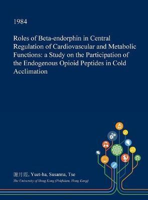 Roles of Beta-Endorphin in Central Regulation of Cardiovascular and Metabolic Functions: A Study on the Participation of the Endogenous Opioid Peptides in Cold Acclimation