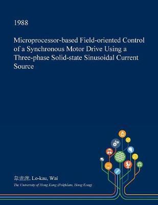 Microprocessor-Based Field-Oriented Control of a Synchronous Motor Drive Using a Three-Phase Solid-State Sinusoidal Current Source