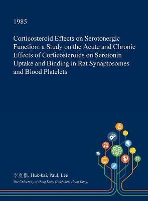 Corticosteroid Effects on Serotonergic Function: A Study on the Acute and Chronic Effects of Corticosteroids on Serotonin Uptake and Binding in Rat Synaptosomes and Blood Platelets