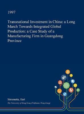 Transnational Investment in China: A Long March Towards Integrated Global Production: A Case Study of a Manufacturing Firm in Guangdong Province