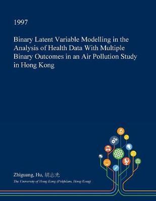 Binary Latent Variable Modelling in the Analysis of Health Data with Multiple Binary Outcomes in an Air Pollution Study in Hong Kong