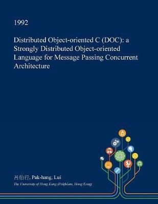 Distributed Object-Oriented C (Doc): A Strongly Distributed Object-Oriented Language for Message Passing Concurrent Architecture