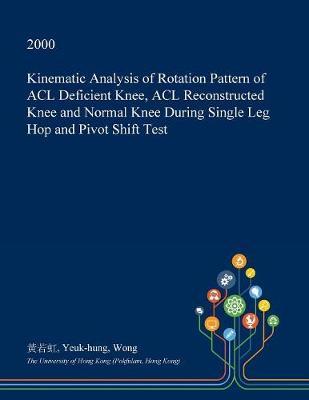 Kinematic Analysis of Rotation Pattern of ACL Deficient Knee, ACL Reconstructed Knee and Normal Knee During Single Leg Hop and Pivot Shift Test