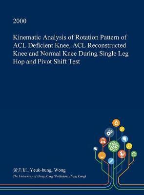 Kinematic Analysis of Rotation Pattern of ACL Deficient Knee, ACL Reconstructed Knee and Normal Knee During Single Leg Hop and Pivot Shift Test
