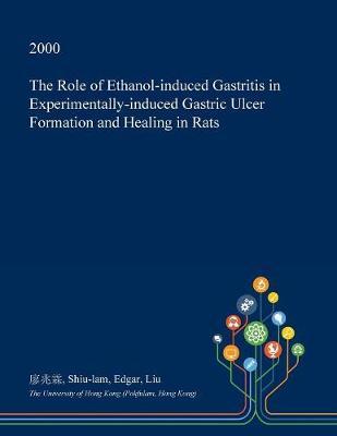 The Role of Ethanol-Induced Gastritis in Experimentally-Induced Gastric Ulcer Formation and Healing in Rats